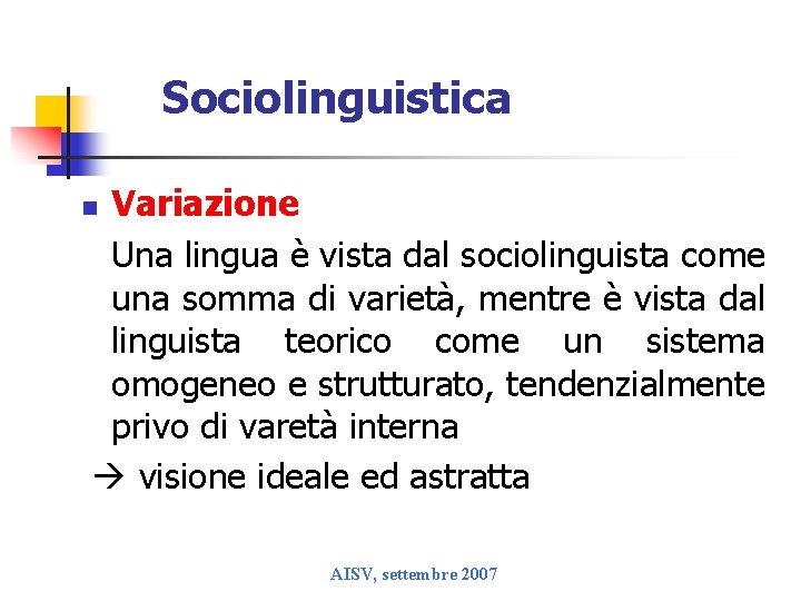 Sociolinguistica Variazione Una lingua è vista dal sociolinguista come una somma di varietà, mentre