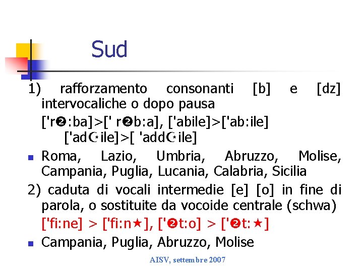 Sud 1) rafforzamento consonanti [b] e [dz] intervocaliche o dopo pausa ['r : ba]>['