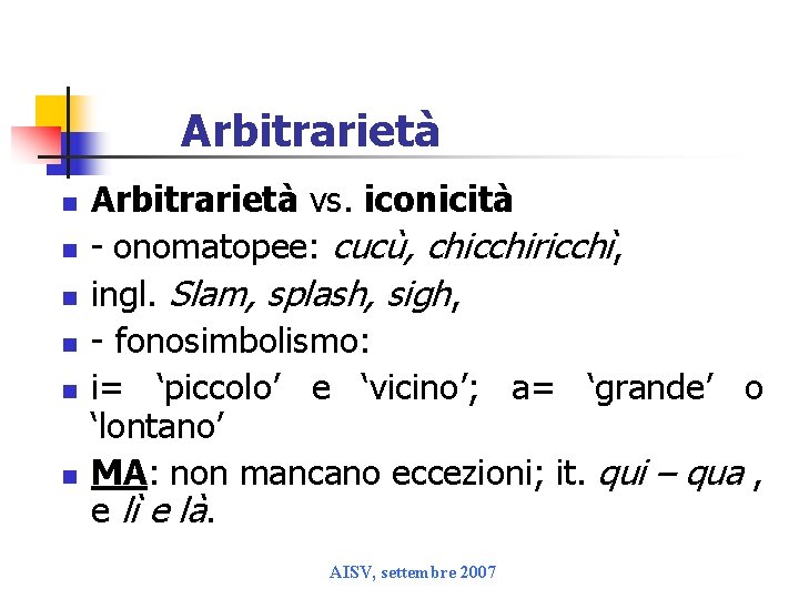 Arbitrarietà n n n Arbitrarietà vs. iconicità - onomatopee: cucù, chicchiricchì, ingl. Slam, splash,