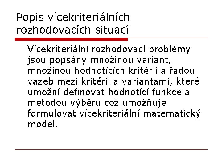 Popis vícekriteriálních rozhodovacích situací Vícekriteriální rozhodovací problémy jsou popsány množinou variant, množinou hodnotících kritérií