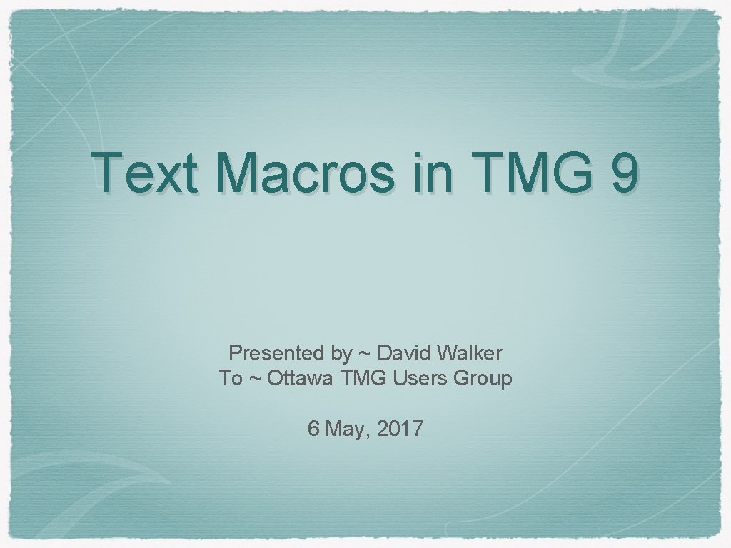 Text Macros in TMG 9 Presented by ~ David Walker To ~ Ottawa TMG