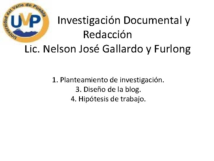 Investigación Documental y Redacción Lic. Nelson José Gallardo y Furlong 1. Planteamiento de investigación.