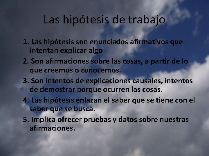 Las hipótesis de trabajo 1. Las hipótesis son enunciados afirmativos que intentan explicar algo