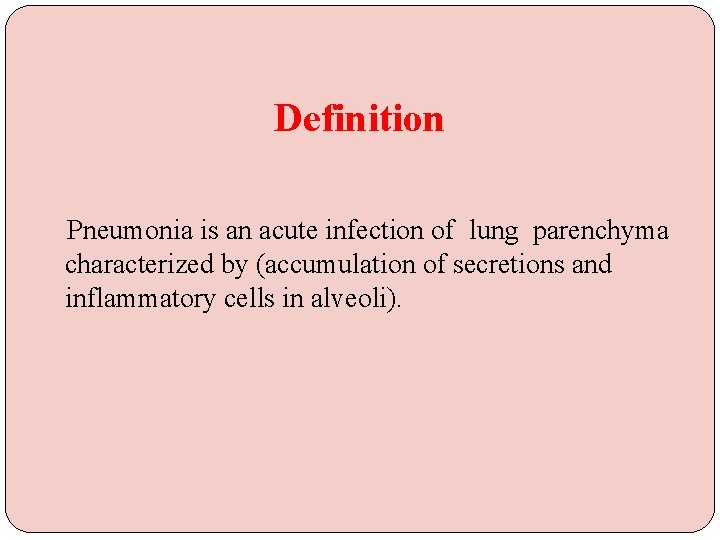 Definition Pneumonia is an acute infection of lung parenchyma characterized by (accumulation of secretions