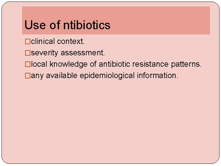 Use of ntibiotics �clinical context. �severity assessment. �local knowledge of antibiotic resistance patterns. �any