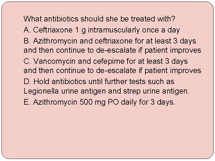 What antibiotics should she be treated with? A. Ceftriaxone 1 g intramuscularly once a