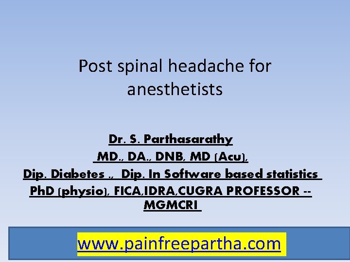 Post spinal headache for anesthetists Dr. S. Parthasarathy MD. , DA. , DNB, MD