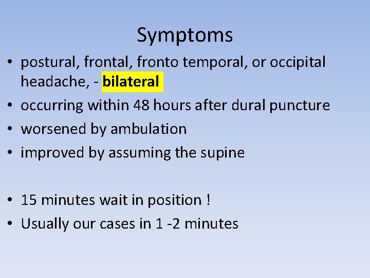 Symptoms • postural, fronto temporal, or occipital headache, - bilateral • occurring within 48