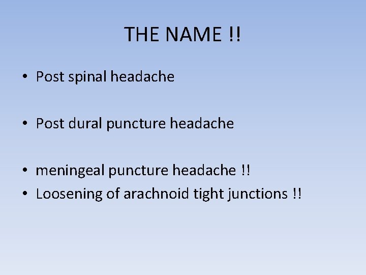 THE NAME !! • Post spinal headache • Post dural puncture headache • meningeal