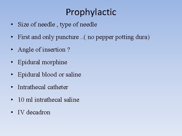 Prophylactic • Size of needle , type of needle • First and only puncture.