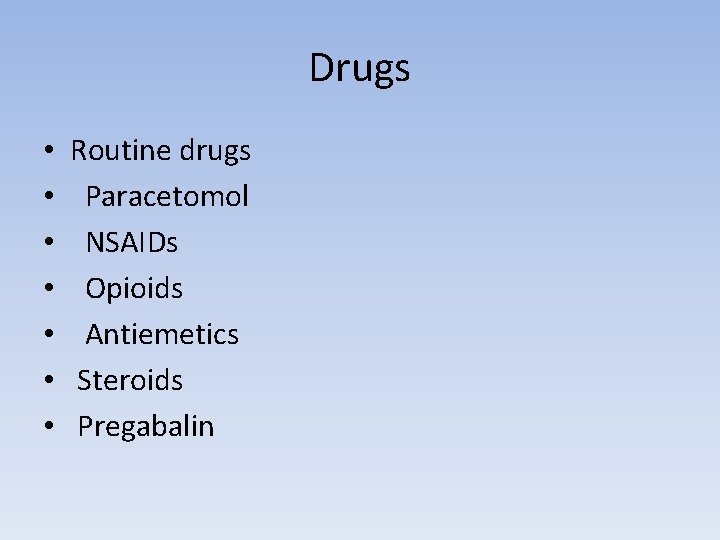 Drugs • • Routine drugs Paracetomol NSAIDs Opioids Antiemetics Steroids Pregabalin 