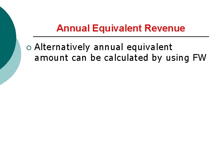 Annual Equivalent Revenue ¡ Alternatively annual equivalent amount can be calculated by using FW