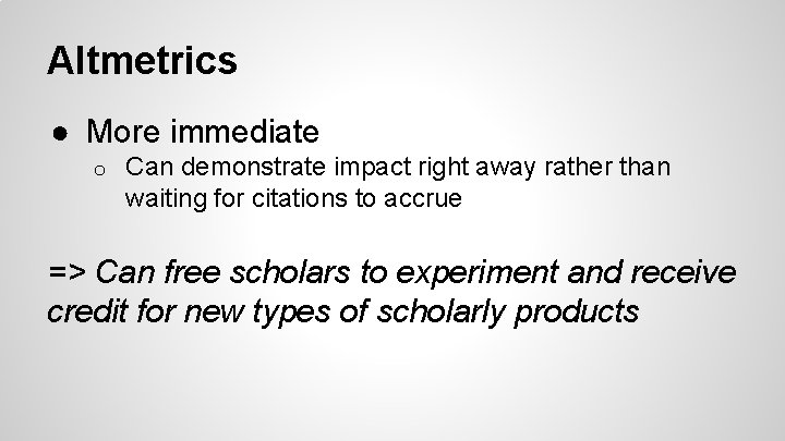 Altmetrics ● More immediate o Can demonstrate impact right away rather than waiting for