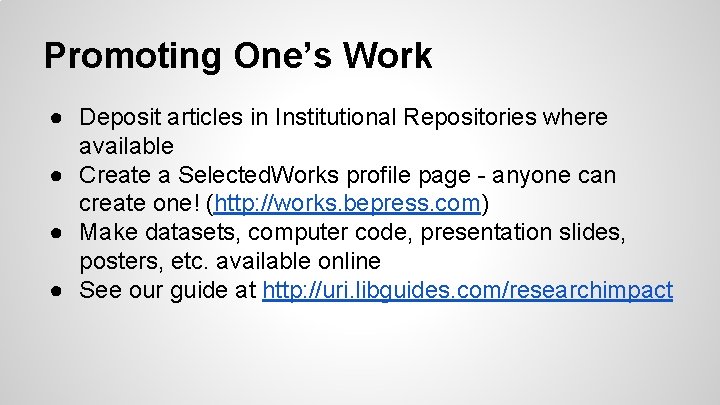 Promoting One’s Work ● Deposit articles in Institutional Repositories where available ● Create a