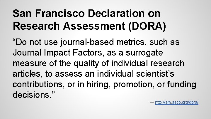 San Francisco Declaration on Research Assessment (DORA) “Do not use journal-based metrics, such as
