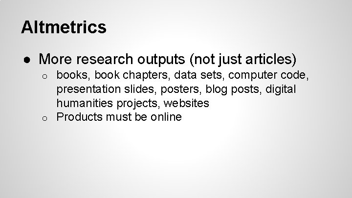 Altmetrics ● More research outputs (not just articles) books, book chapters, data sets, computer