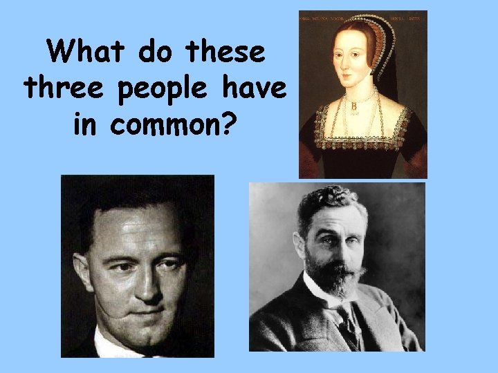 What do these three people have in common? 