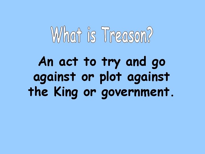 An act to try and go against or plot against the King or government.