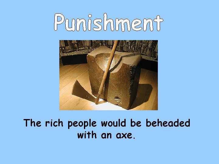 The rich people would be beheaded with an axe. 