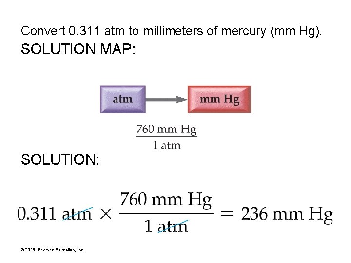 Convert 0. 311 atm to millimeters of mercury (mm Hg). SOLUTION MAP: SOLUTION: ©