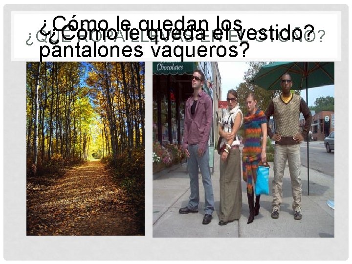 ¿Cómo le quedan los ¿Cómo queda. ENel. EL vestido? ¿QUÉ ROPAle LLEVAS OTOÑO? pantalones