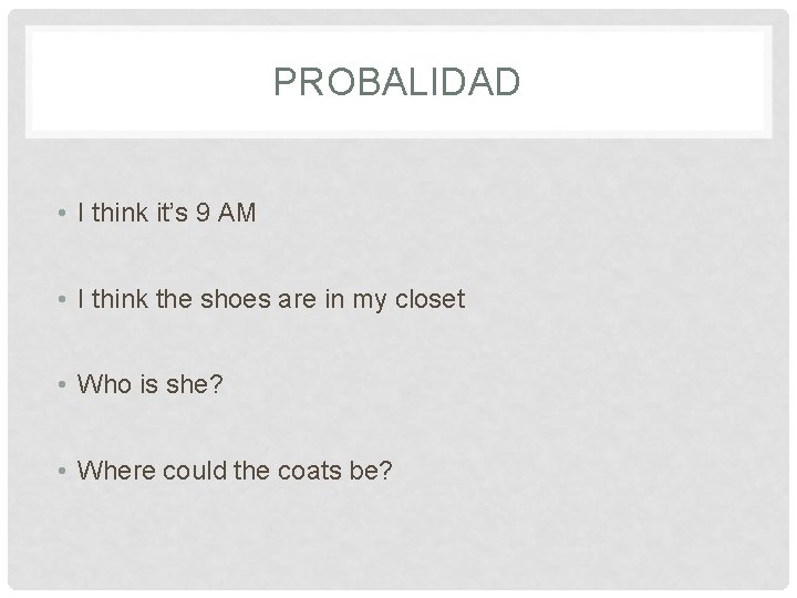 PROBALIDAD • I think it’s 9 AM • I think the shoes are in