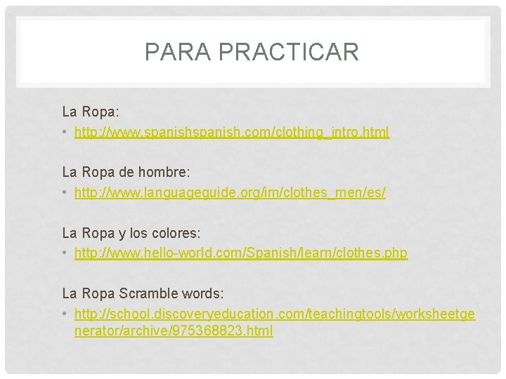 PARA PRACTICAR La Ropa: • http: //www. spanish. com/clothing_intro. html La Ropa de hombre: