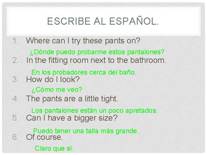 ESCRIBE AL ESPAÑOL. 1. Where can I try these pants on? ¿Dónde puedo probarme