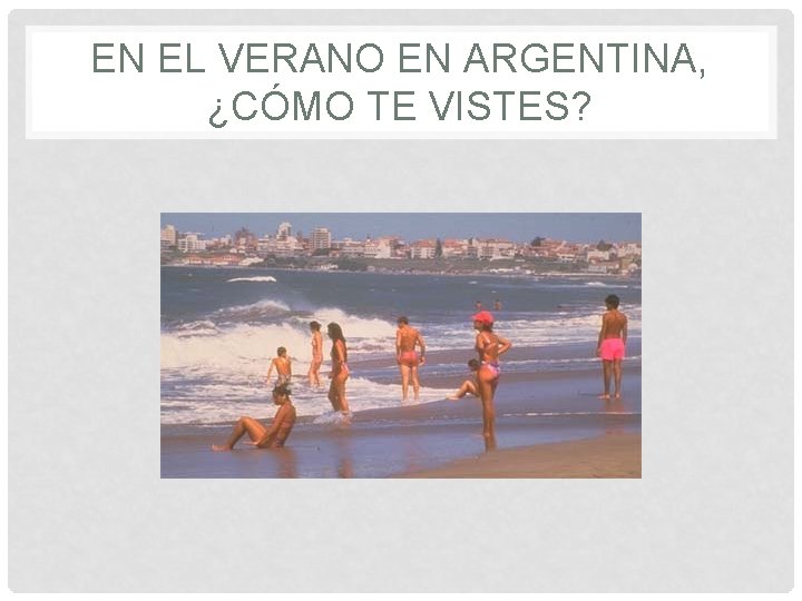 EN EL VERANO EN ARGENTINA, ¿CÓMO TE VISTES? 