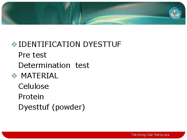 v IDENTIFICATION DYESTTUF Pre test Determination test v MATERIAL Celulose Protein Dyesttuf (powder) Teknologi