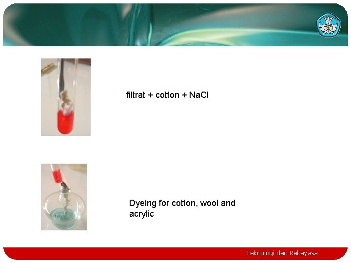 filtrat + cotton + Na. Cl Dyeing for cotton, wool and acrylic Teknologi dan