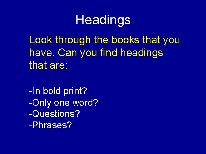 Headings Look through the books that you have. Can you find headings that are: