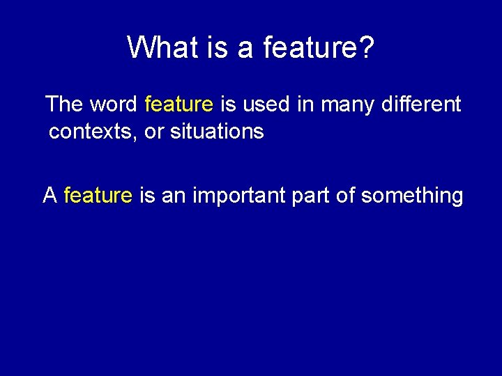 What is a feature? The word feature is used in many different contexts, or