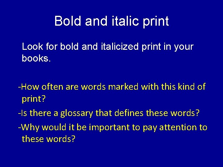 Bold and italic print Look for bold and italicized print in your books. -How