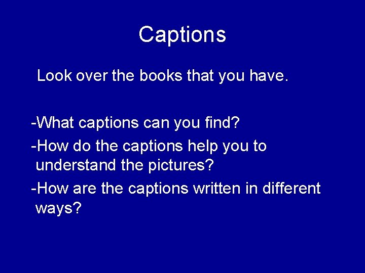Captions Look over the books that you have. -What captions can you find? -How