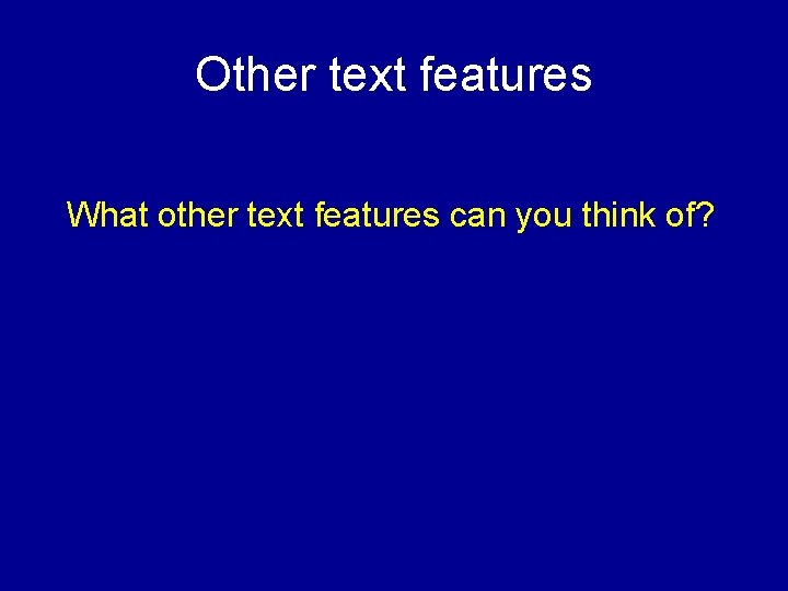 Other text features What other text features can you think of? 