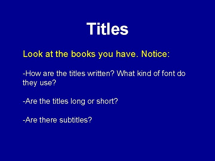 Titles Look at the books you have. Notice: -How are the titles written? What