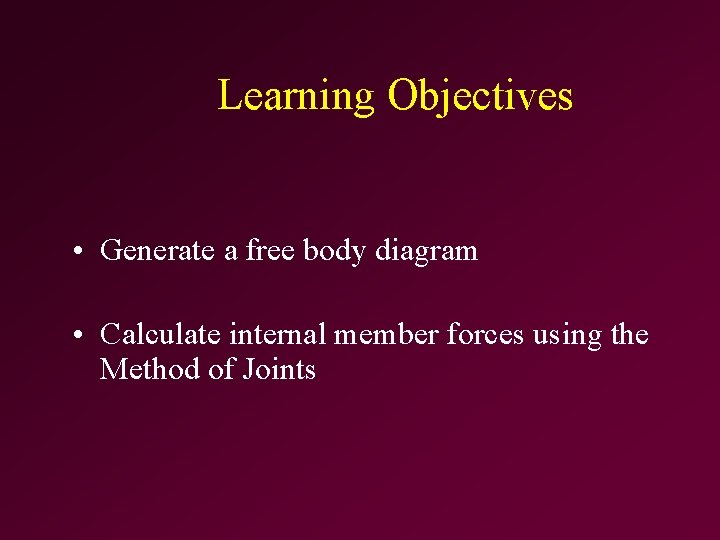 Learning Objectives • Generate a free body diagram • Calculate internal member forces using