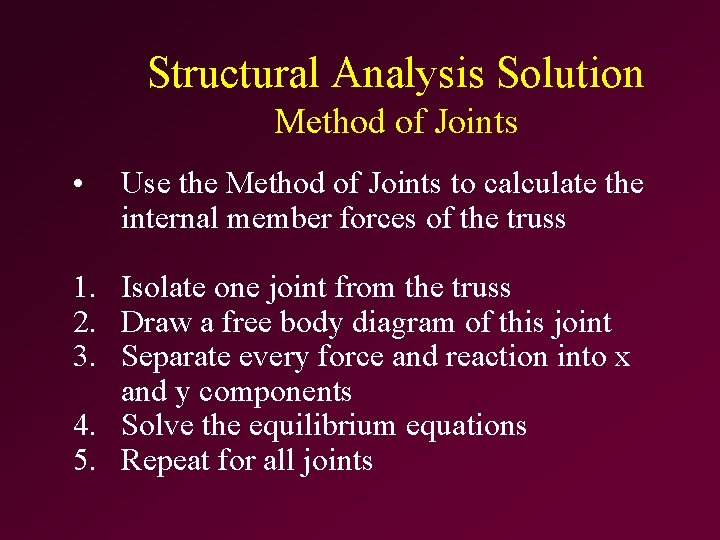 Structural Analysis Solution Method of Joints • Use the Method of Joints to calculate