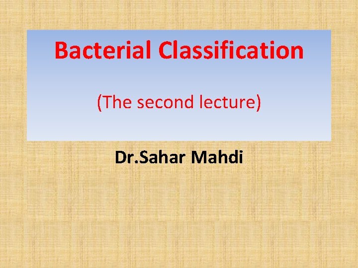 Bacterial Classification (The second lecture) Dr. Sahar Mahdi 