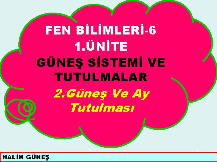 FEN BİLİMLERİ-6 1. ÜNİTE GÜNEŞ SİSTEMİ VE TUTULMALAR 2. Güneş Ve Ay Tutulması HALİM