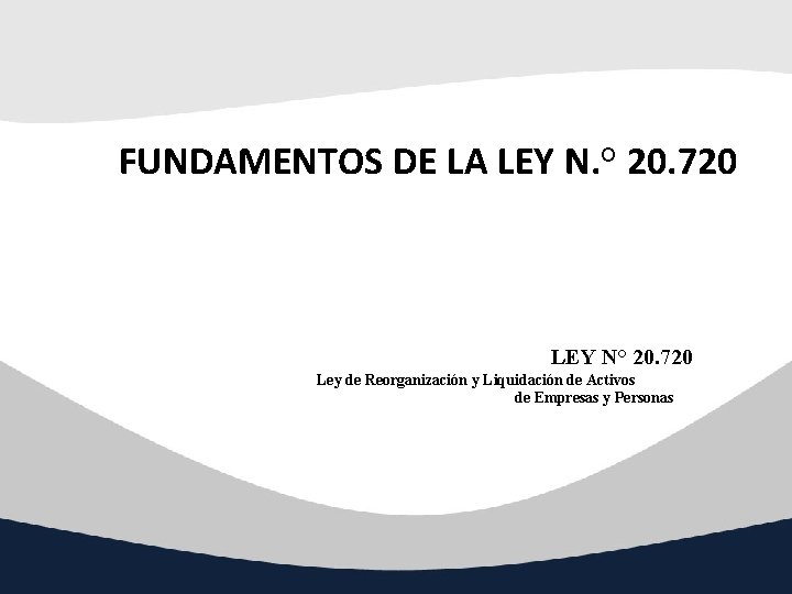 FUNDAMENTOS DE LA LEY N. ° 20. 720 LEY N° 20. 720 Ley de
