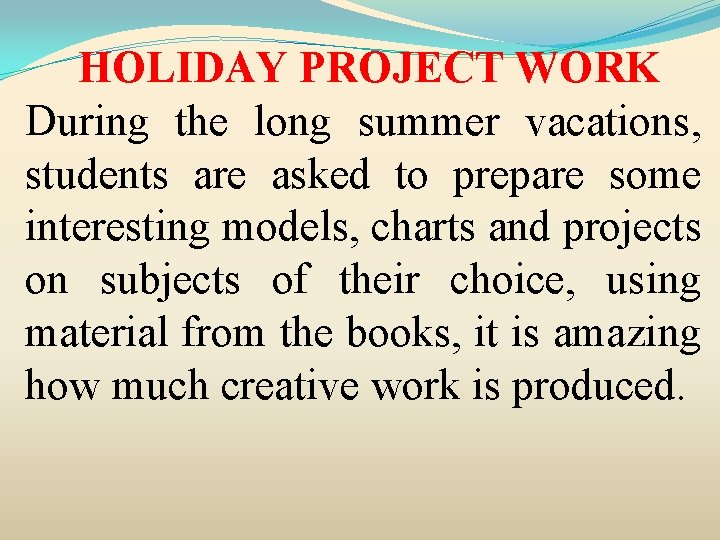 HOLIDAY PROJECT WORK During the long summer vacations, students are asked to prepare some