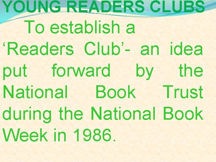 YOUNG READERS CLUBS To establish a ‘Readers Club’- an idea put forward by the