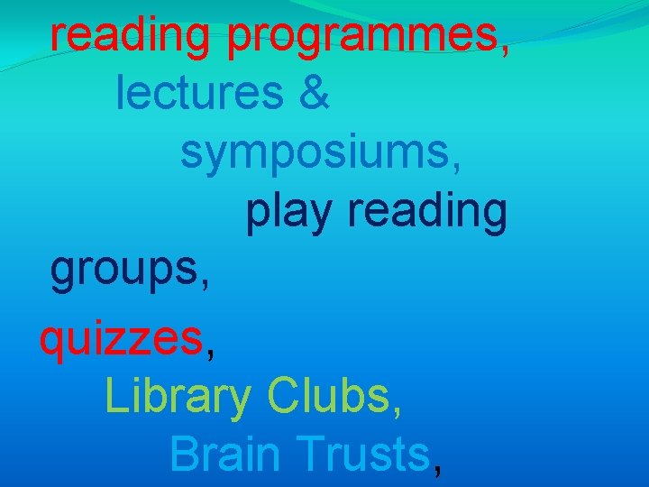 reading programmes, lectures & symposiums, play reading groups, quizzes, Library Clubs, Brain Trusts, 