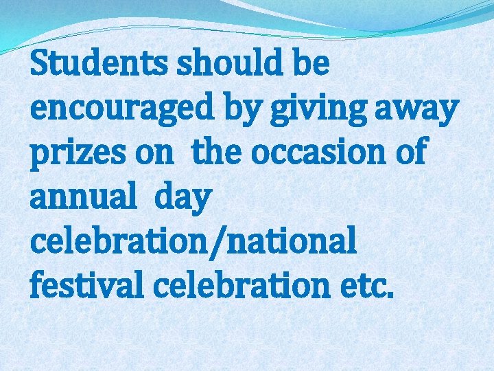 Students should be encouraged by giving away prizes on the occasion of annual day