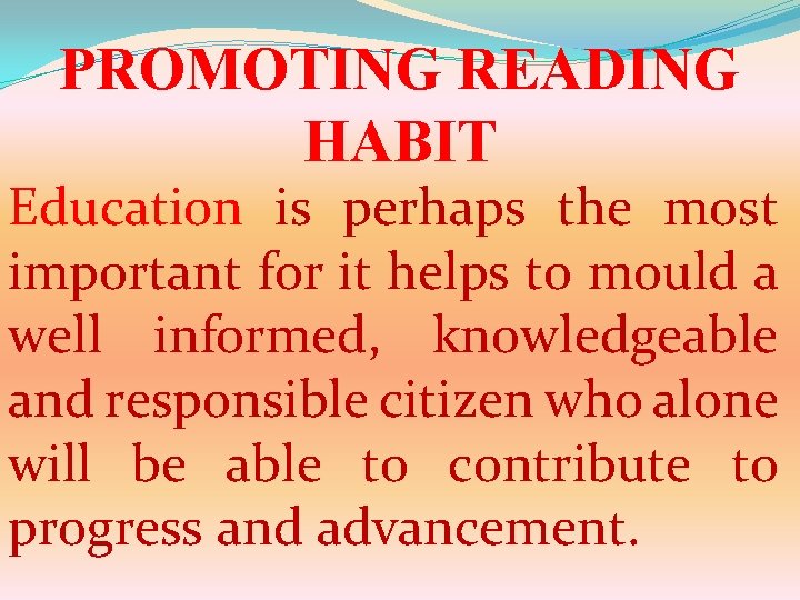 PROMOTING READING HABIT Education is perhaps the most important for it helps to mould