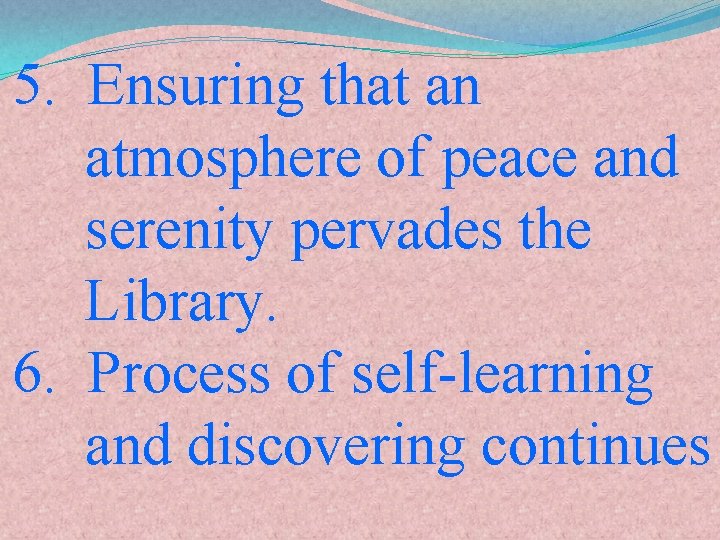 5. Ensuring that an atmosphere of peace and serenity pervades the Library. 6. Process