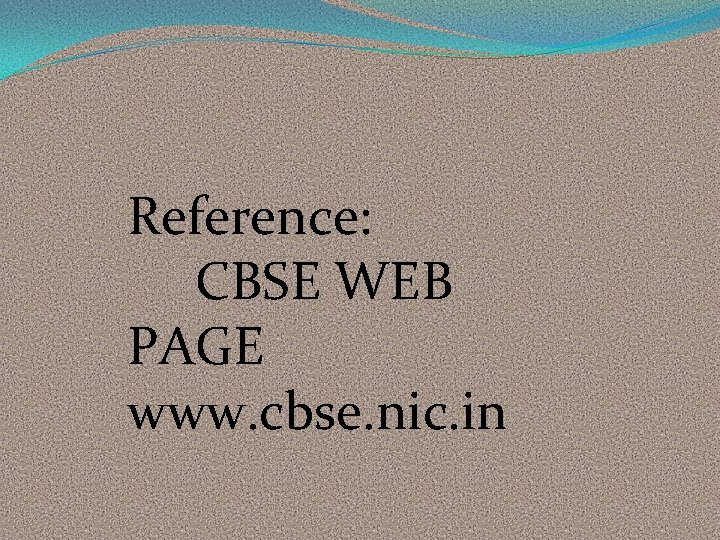 Reference: CBSE WEB PAGE www. cbse. nic. in 