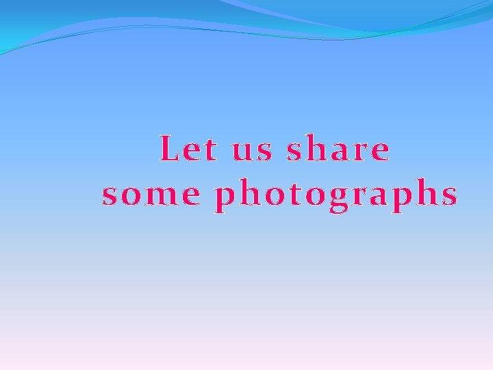 Let us share some photographs 